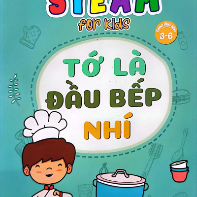 Steam For Kids - Tớ Là Đầu Bếp Nhí (Giáo Dục Sớm 3-6 Tuổi)
