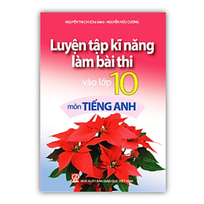 Sách Luyện Tập Kĩ Năng Làm Bài Thi Vào Lớp 10 Môn Tiếng Anh