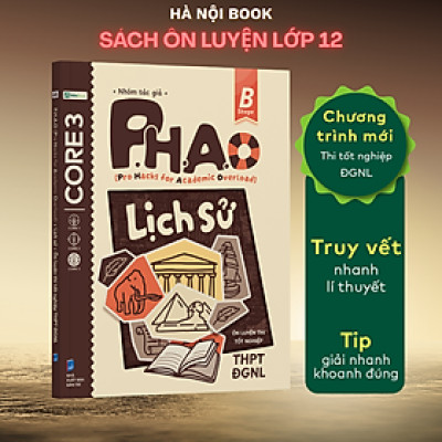 Sách P.H.A.O Lịch sử Ôn luyện thi tốt nghiệp THPT, ĐGNL - Trợ thủ đắc lực lấy gốc lí thuyết