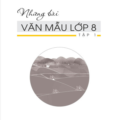 Những Bài Văn Mẫu Lớp 8 (Tập 1)