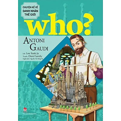 Sách - Who? Chuyện kể về danh nhân thế giới - Antoni Gaudi