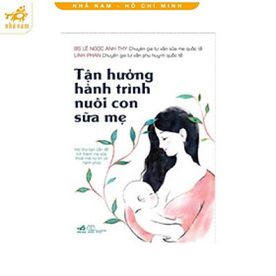 Sách - Tận hưởng hành trình nuôi con sữa mẹ (Nhã Nam HCM)