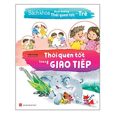 Sách: Bách Khoa Nuôi Dưỡng Thói Quen Tốt Cho Trẻ - Thói Quen Tốt Trong Giao Tiếp (Tái bản)