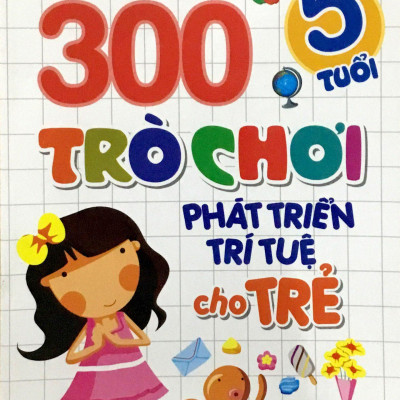 300 Trò Chơi Phát Triển Trí Tuệ Cho Trẻ 5 Tuổi (Tái Bản)