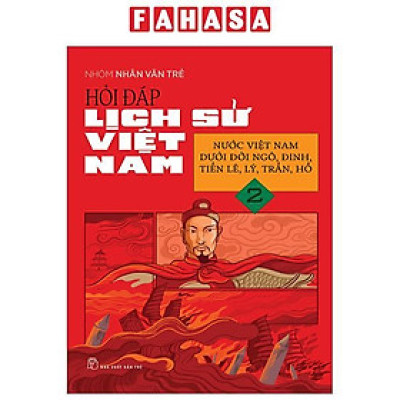 Hỏi Đáp Lịch Sử Việt Nam - Tập 2 - Nước Việt Nam Dưới Đời Ngô, Đinh, Tiền Lê, Lý, Trần, Hồ