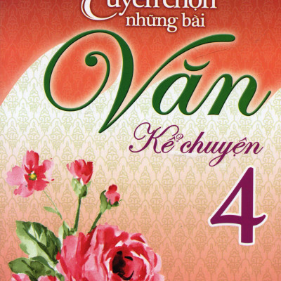 Tuyển Chọn Những Bài Văn Kể Chuyện Lớp 4 (Tái Bản 2019)