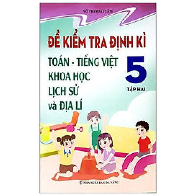 Đề Kiểm Tra Định Kì Tiếng Việt - Toán - Khoa Học- Lịch Sử - Địa Lí 5 - Tập 2