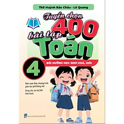 Sách - Tuyển Chọn 400 Bài Tập Toán 4 - Bồi Dưỡng Học Sinh Khá Giỏi