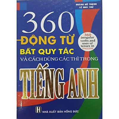 Sách - 360 Động Từ Bất Quy Tắc Và Cách Dùng Các Thì Trong Tiếng Anh - Hồng Ân