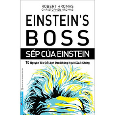Sách - Sếp Của Einstein - 10 Nguyên Tắc Để Lãnh Đạo Những Người Xuất Chúng