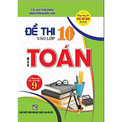 Sách - Đề Thi Vào Lớp 10 Môn Toán Dùng Cho Học Sinh Lớp 9 - Dùng Chung Cho Các Bộ SGK Hiện Hành - Hồng Ân