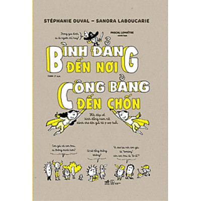 BÌNH ĐẲNG ĐẾN NƠI, CÔNG BẰNG ĐẾN CHỐN – Stéphanie Duval, Sanora Laboucarie – Thanh Ly dịch – Nhã Nam – NXB Thế giới